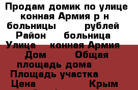 Продам домик по улице 1конная Армия р-н 7 больницы 4100000рублей › Район ­ 7 больница › Улица ­ 1конная Армия › Дом ­ 33 › Общая площадь дома ­ 50 › Площадь участка ­ 55 › Цена ­ 4 100 000 - Крым, Симферополь Недвижимость » Дома, коттеджи, дачи продажа   
